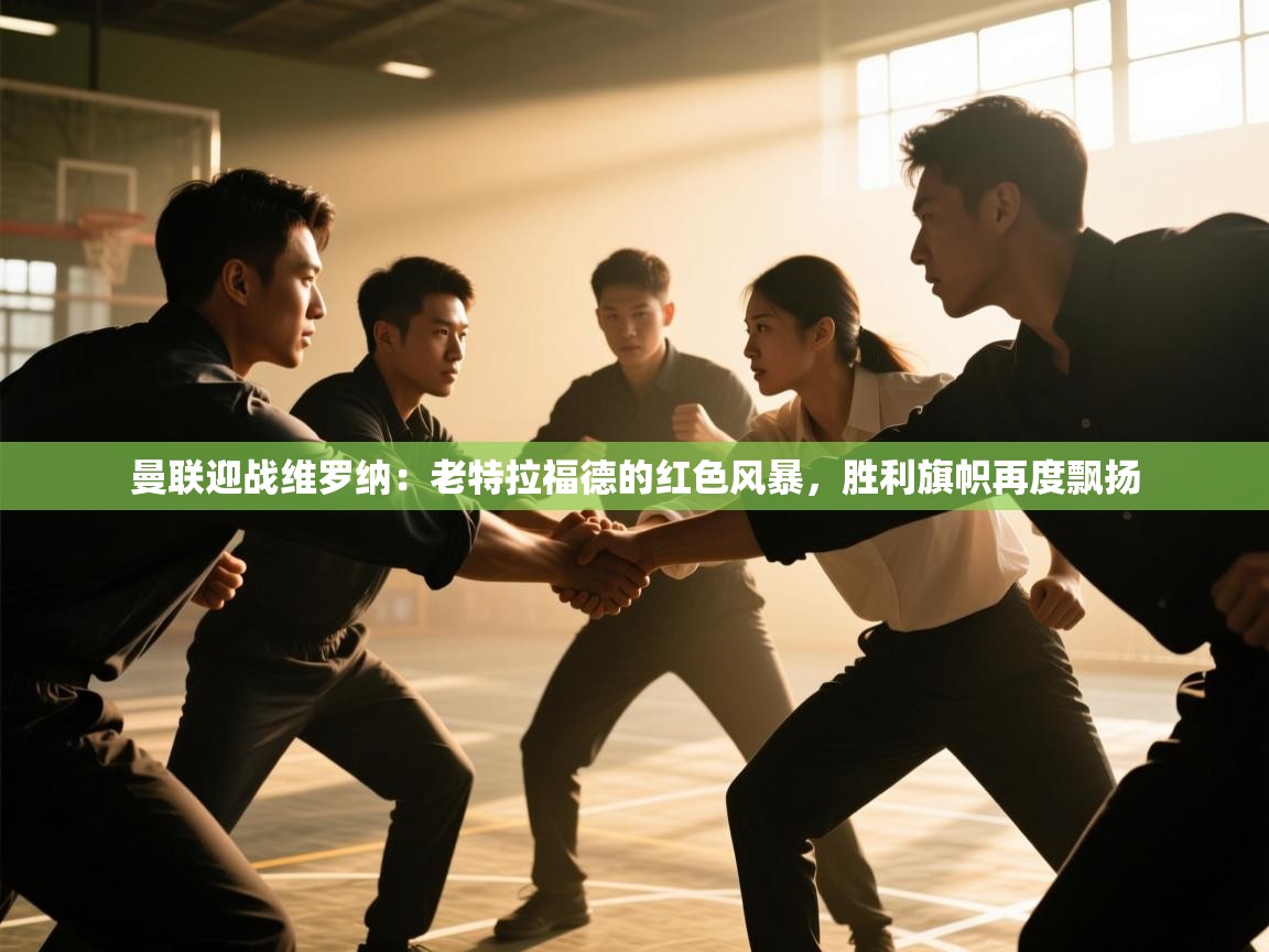 曼联迎战维罗纳:老特拉福德的红色风暴,胜利旗帜再度飘扬 第1张